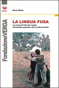 La lingua fusa. La prosa di Vita dei campi dal parlato popolare allo scritto-narrato - Daria Motta - copertina