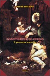 Caravaggio in Sicilia. Il percorso smarrito - Alvise Spadaro - copertina
