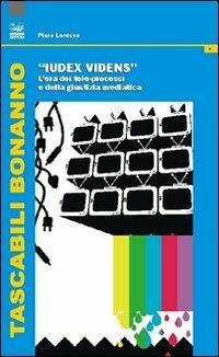 Iudex videns. L'era dei tele-processi e della giustizia mediatica - Piero Lorusso - copertina