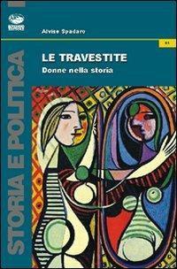 Le travestite. Donne nella storia - Alvise Spadaro - copertina