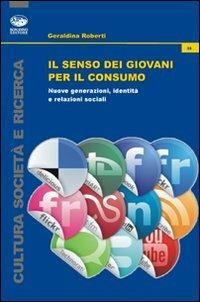 Il senso dei giovani per il consumo. Nuove generazioni, identità e relazioni sociali - Geraldina Roberti - copertina