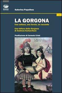 La Gorgona. Una collana, una favola, un racconto. Una lettura della Gorgona di Andreas Karkavitsas - Katerina Papatheu - copertina