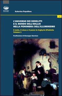 L'universo dei derelitti e il mondo dell'idillio nella penombra dell'Illuminismo. Il muto, il cieco e il pazzo in Arghyris Eftaliotis. Vol. 1 - Katerina Papatheu - copertina