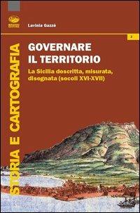 Governare il territorio. La Sicilia descritta, misurata, disegnata ( secoli XVI-XVII) - Lavinia Gazzè - copertina