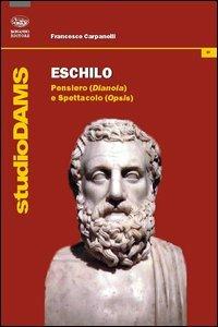 Eschilo. Pensiero (Dianoia) e spettacolo (Opsis) - Francesco Carpanelli - copertina