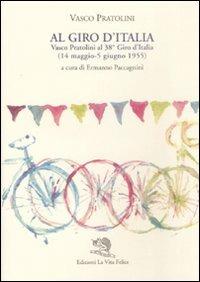 Al Giro d'Italia. Vasco Pratolini al 38° Giro d'Italia (14 maggio-5 giugno 1955) - Vasco Pratolini - copertina
