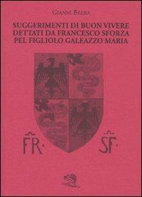 Suggerimenti di buon vivere dettati da Francesco Sforza pel figliolo Galeazzo Maria - Gianni Brera - 3