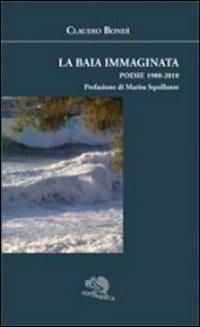 La baia immaginata. Poesie 1988-2010 - Claudio Bondì - copertina