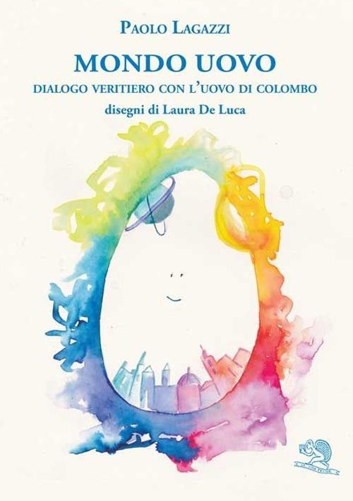 Mondo uovo. Dialogo veritiero con l'uovo di Colombo - Paolo Lagazzi - copertina
