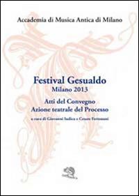 Festival Gesualdo Milano 2013. Atti del Convegno. Azione teatrale del processo - copertina
