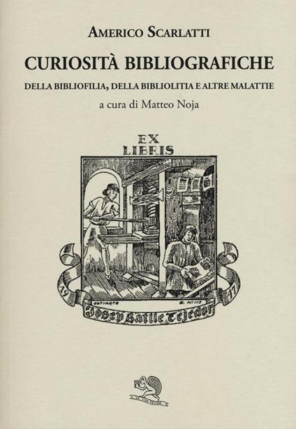 Curiosità bibliografiche. Della bibliofilia, della bibliolitia e altre malattie - Americo Scarlatti - copertina