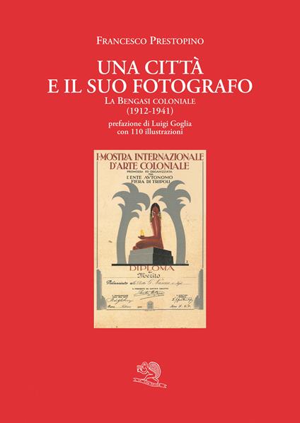 Una città e il suo fotografo. La Bengasi coloniale (1912-1941) - Francesco Prestopino - copertina