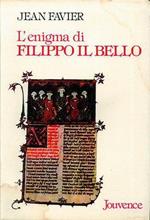 L'enigma di Filippo il Bello. Il re di Francia che umiliò il papato e distrusse i Templari