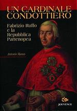 Un cardinale condottiero. Fabrizio Ruffo e la Repubblica partenopea
