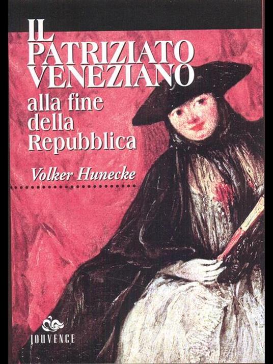 Il patriziato veneziano alla fine della Repubblica (1646-1797). Demografia, famiglia, ménage - Volker Hunecke - 2