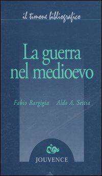 La guerra nel Medioevo - Fabio Bargigia,Aldo A. Settia - copertina