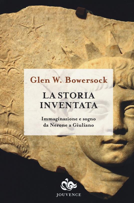 La storia inventata. Immaginazione e sogno da Nerone a Giuliano - Glen W. Bowersock - copertina
