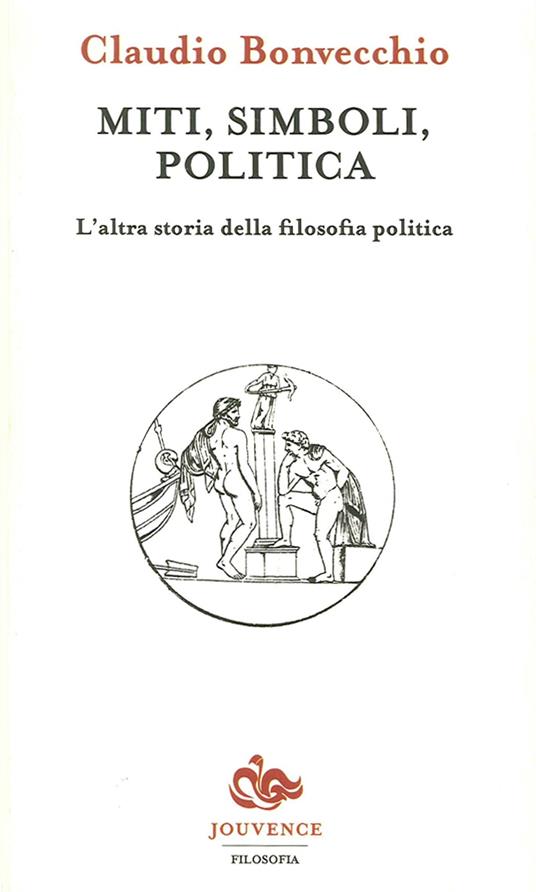 Miti, simboli, politica. L'altra storia della filosofia politica - Claudio Bonvecchio - copertina