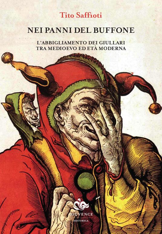 Nei panni del buffone. L'abbigliamento dei giullari tra Medioevo ed età moderna. Ediz. illustrata - Tito Saffioti - copertina