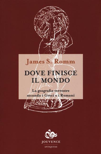 Dove finisce il mondo. La geografia terrestre secondo i Greci e i Romani - James S. Romm - copertina