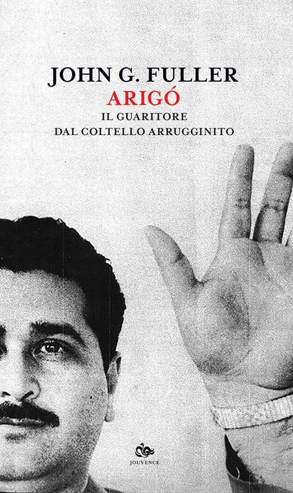 Arigó. Il guaritore dal coltello arrugginito - John G. Fuller - copertina