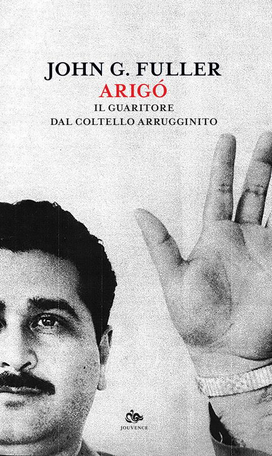 Arigó. Il guaritore dal coltello arrugginito - John G. Fuller - copertina