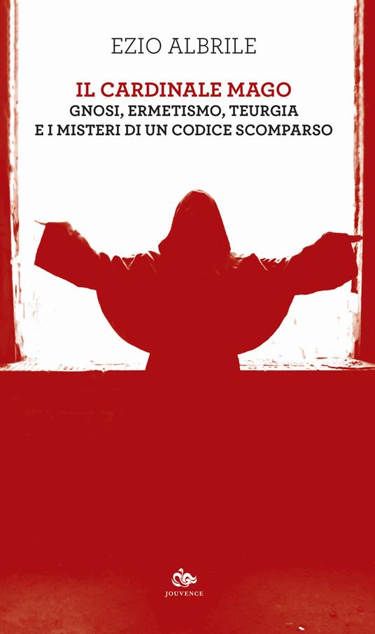 Il cardinale mago. Gnosi, ermetismo, teurgia e i misteri di un codice scomparso - Ezio Albrile - copertina
