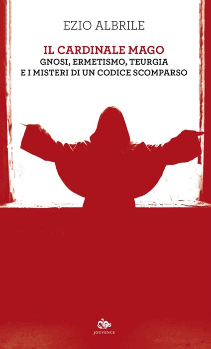 Il cardinale mago. Gnosi, ermetismo, teurgia e i misteri di un codice scomparso - Ezio Albrile - ebook