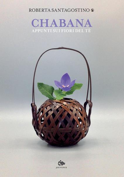 Chabana. Appunti sui fiori del tè - Roberta Santagostino Kouki - copertina