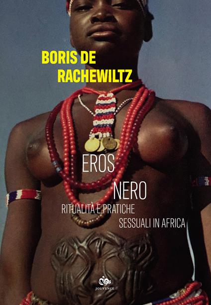 Eros nero. Ritualità e pratiche sessuali in Africa - Boris De Rachewiltz - copertina