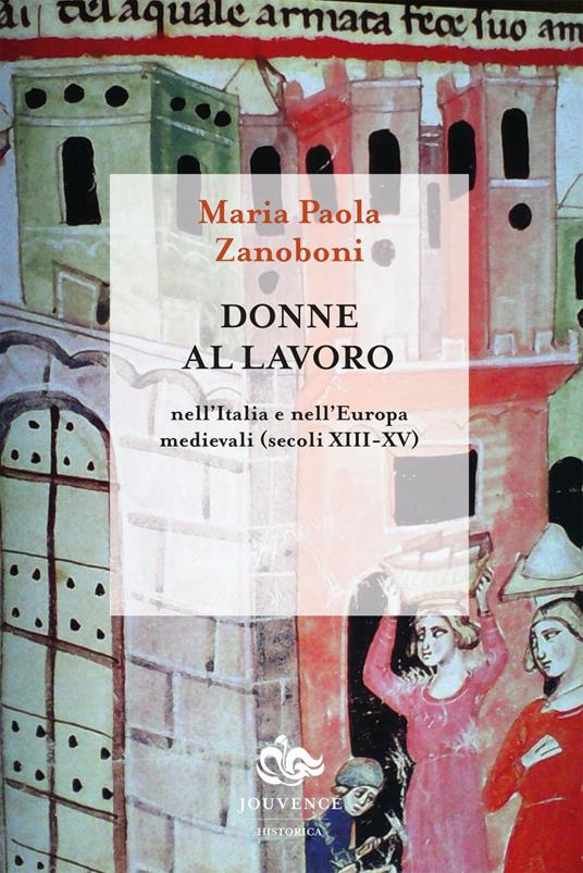 Donne al lavoro nell'Italia e nell'Europa medievali (secoli XIII-XV) - Maria Paola Zanoboni - ebook