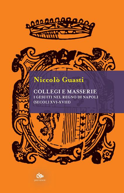 Collegi e masserie. I gesuiti nel Regno di Napoli (secoli XVI-XVIII) - Niccolò Guasti - copertina