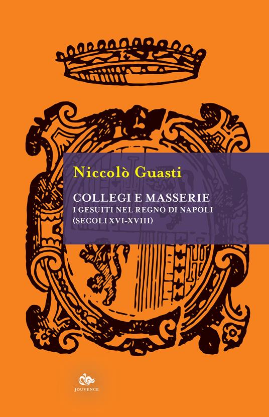Collegi e masserie. I gesuiti nel Regno di Napoli (secoli XVI-XVIII) - Niccolò Guasti - copertina