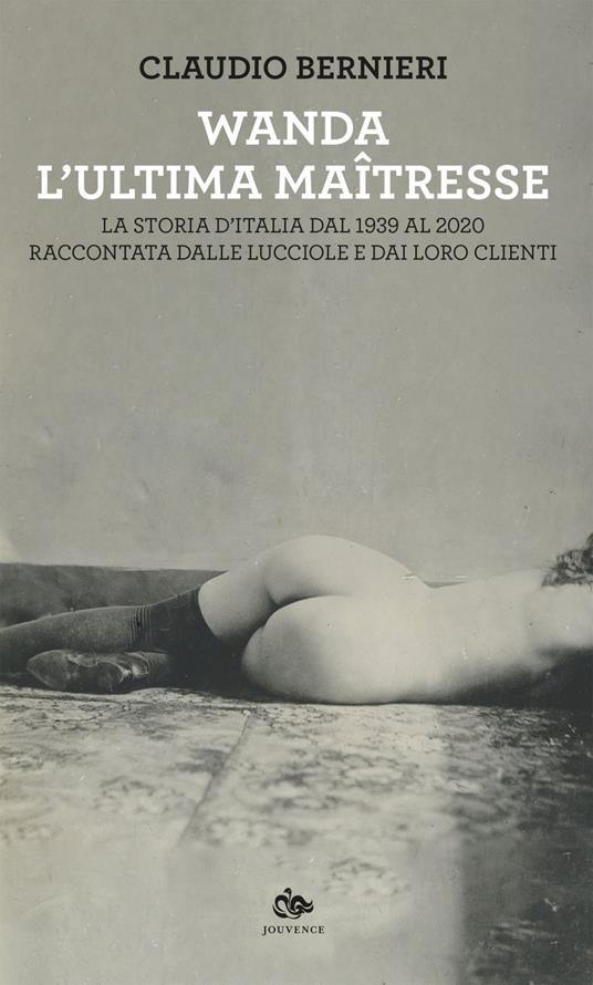 Wanda. L'ultima maitresse. La storia d'Italia dal 1939 al 2020 raccontata dalle lucciole e dai loro clienti - Claudio Bernieri - ebook