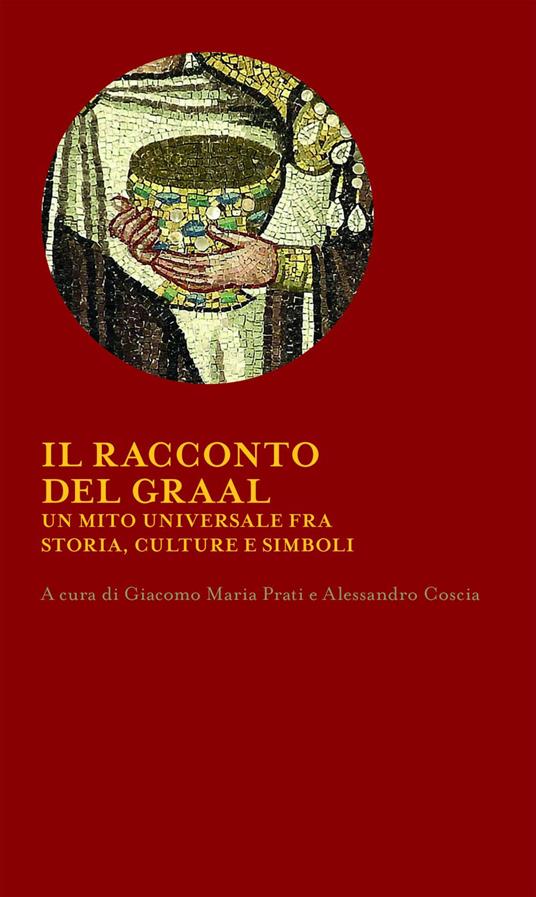 Il racconto del Graal. Un mito universale fra storia, cultura e simboli - Alessandro Coscia,Giacomo Maria Prati - ebook