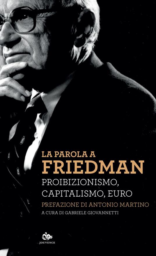 La parola a Friedman. Proibizionismo, capitalismo, euro - Milton Friedman,Gabriele Giovannetti - ebook