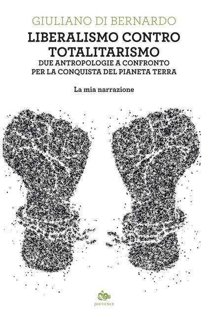 Liberalismo contro totalitarismo. Due antropologie a confronto per la conquista del pianeta terra. La mia narrazione - Giuliano Di Bernardo - ebook