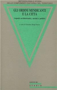 Gli ordini mendicanti e la città. Aspetti architettonici, sociali e politici - copertina