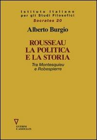 Rousseau, la politica e la storia. Tra Montesquieu e Robespierre - Alberto Burgio - copertina