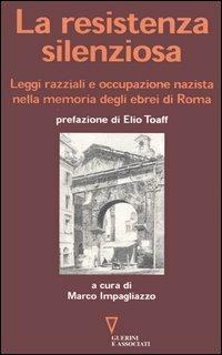 La resistenza silenziosa. Leggi razziali e occupazione nazista nella memoria degli ebrei di Roma - copertina