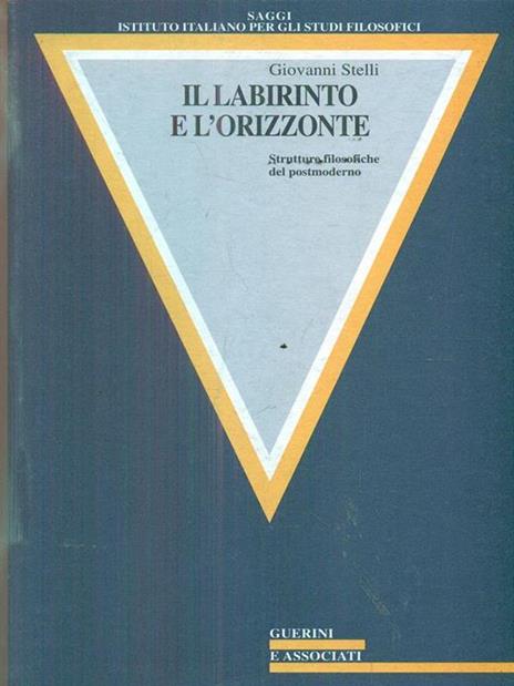 Il labirinto e l'orizzonte. Strutture filosofiche del postmoderno - Giovanni Stelli - 2