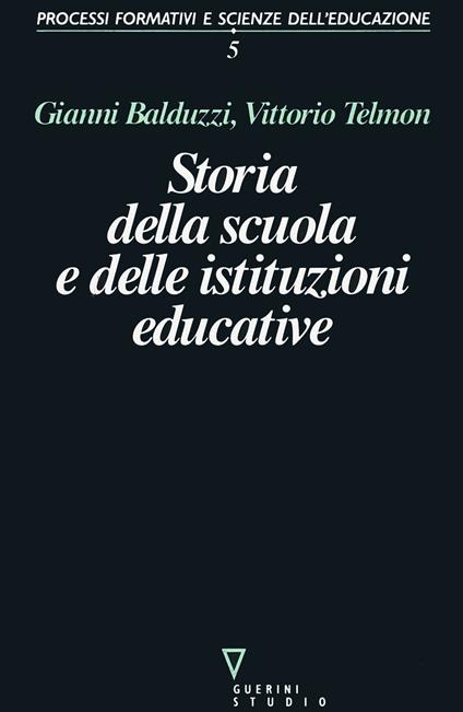 Storia della scuola e delle istituzioni educative - Gianni Balduzzi,Vittorio Telmon - copertina