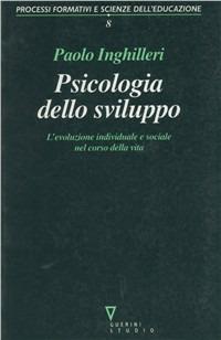 Psicologia dello sviluppo. L'evoluzione individuale e sociale nel corso della vita - Paolo Inghilleri - copertina