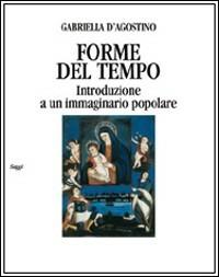 Forme del tempo. Introduzione a un immaginario popolare - Gabriella D'Agostino - copertina