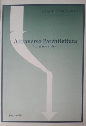 Attraverso l'architettura. Itinerario critico - Claudio Dall'Olio - copertina