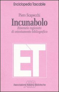 Incunabolo. Itinerario ragionato di orientamento bibliografico - Piero Scapecchi - copertina