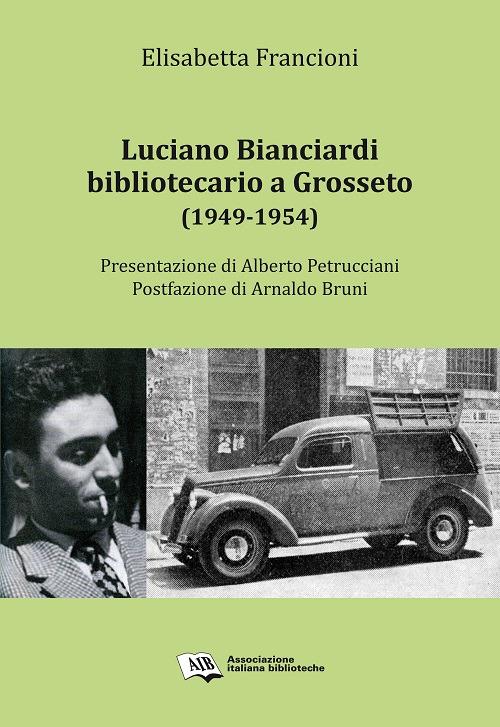 Luciano Bianciardi bibliotecario a Grosseto (1949-1954) - Elisabetta Francioni - copertina
