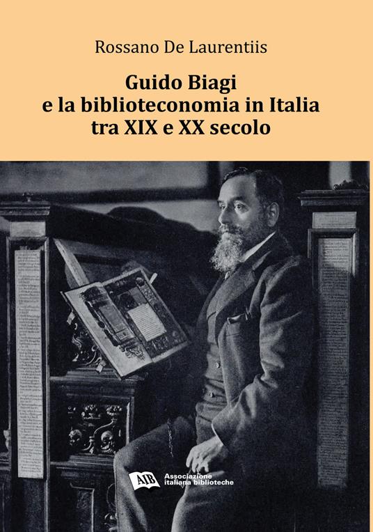 Guido Biagi e la biblioteconomia in Italia tra XIX e XX secolo - Rossano De Laurentiis - copertina