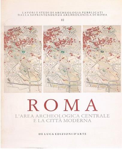 Roma. L'area archeologica centrale e la città moderna - Leonardo Benevolo,Francesco Scoppola - 2