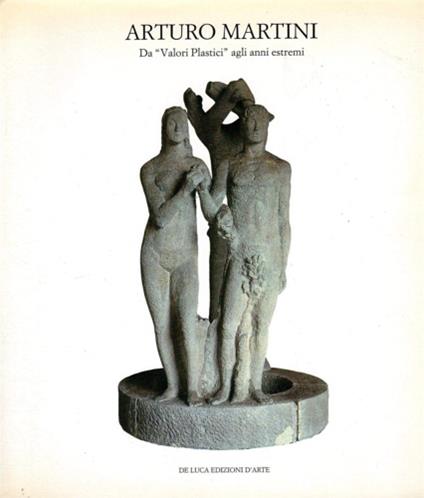 Arturo Martini. Da «Valori plastici» agli anni estremi. Ediz. illustrata - Giuseppe Appella,Mario Quesada - copertina